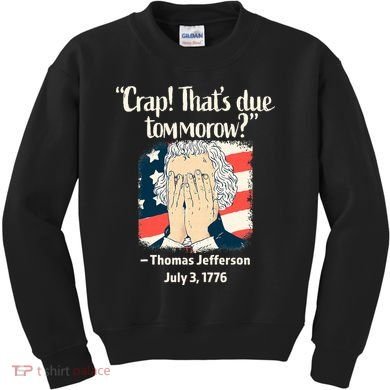 Crap That's Due Tomorrow Thomas Jefferson 4th of July 1776 Kids Sweatshirt