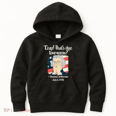 Crap That's Due Tomorrow Thomas Jefferson 4th of July 1776 Kids Hoodie