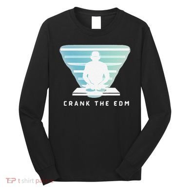 Crank The Edm Electronic Dance Music Humor Long Sleeve Shirt