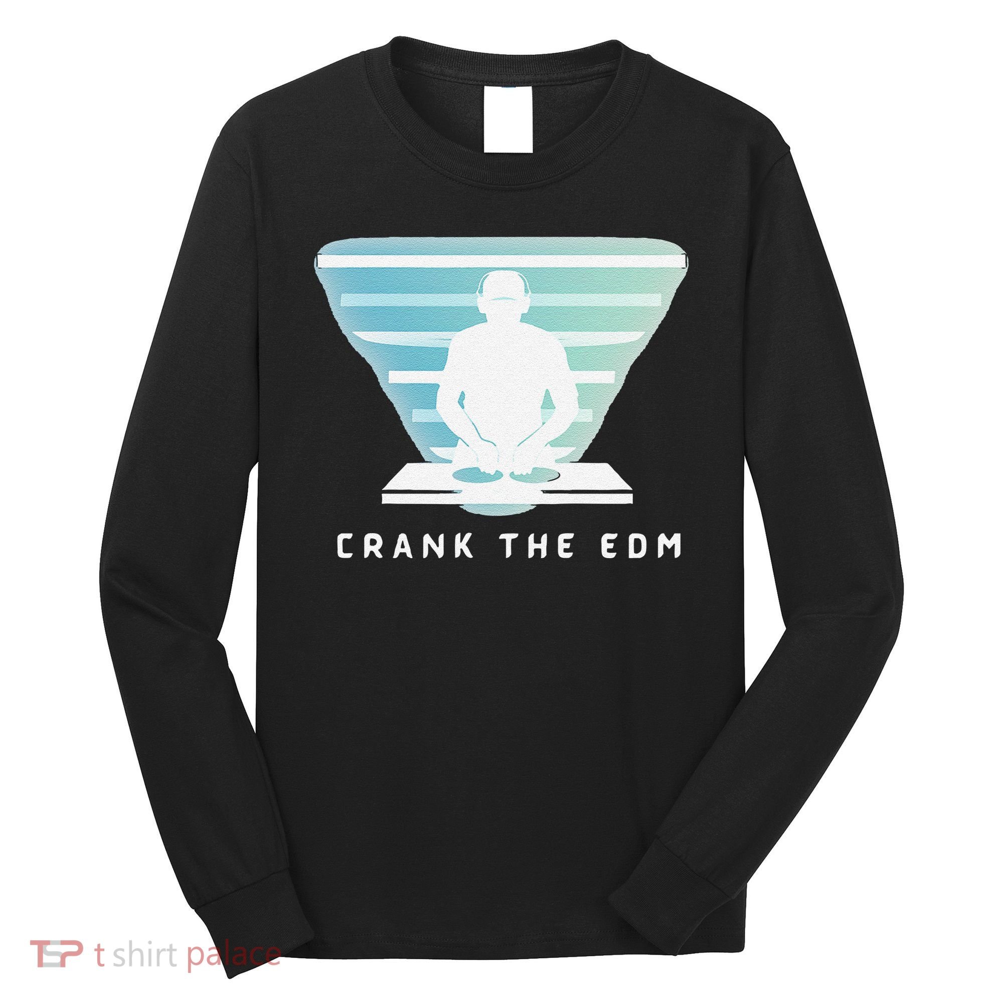 Crank The Edm Electronic Dance Music Humor Long Sleeve Shirt