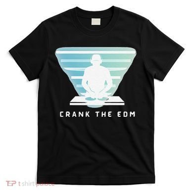 Crank The Edm Electronic Dance Music Humor T-Shirt