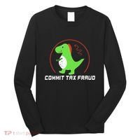 Commit Tax Fraud Funny Tax Evasion Sarcastic Novelty Long Sleeve Shirt thumb 0
