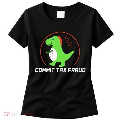 Commit Tax Fraud Funny Tax Evasion Sarcastic Novelty Women's T-Shirt