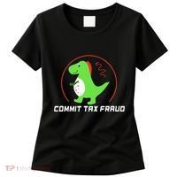 Commit Tax Fraud Funny Tax Evasion Sarcastic Novelty Women's T-Shirt thumb 0