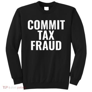 Commit Tax Fraud Sweatshirt