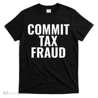 Commit Tax Fraud T-Shirt