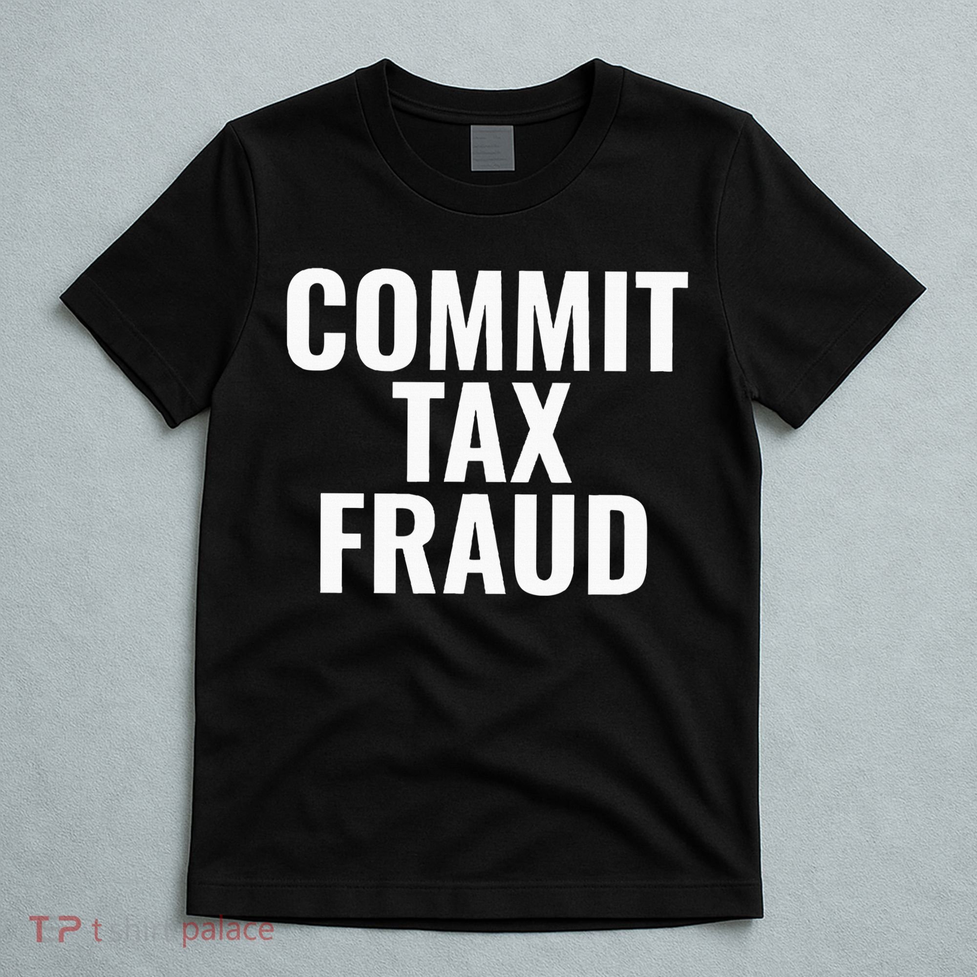 Commit Tax Fraud T-Shirt