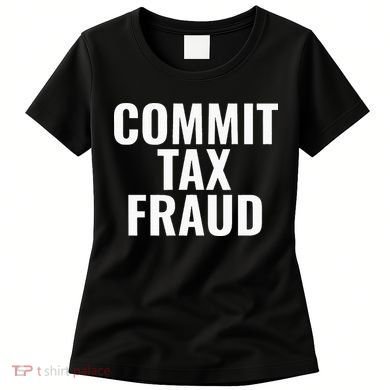 Commit Tax Fraud Women's T-Shirt