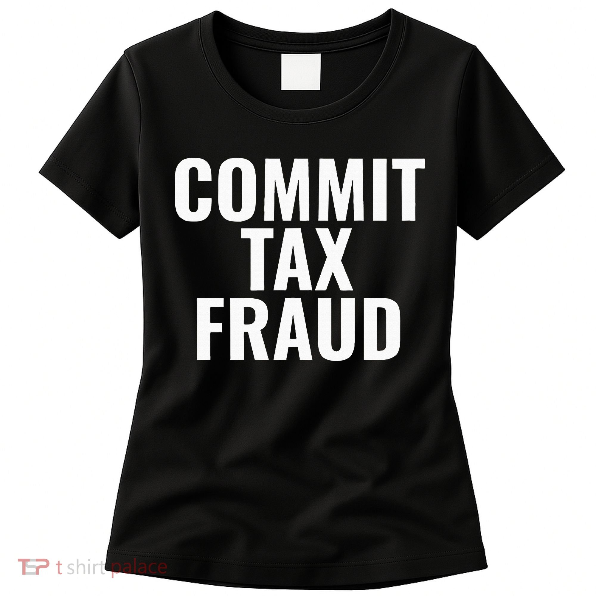 Commit Tax Fraud Women's T-Shirt