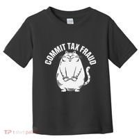 Commit Tax Fraud Funny Cat Meme Sarcastic Humorous Toddler T-Shirt thumb 0
