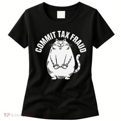 Commit Tax Fraud Funny Cat Meme Sarcastic Humorous Women's T-Shirt