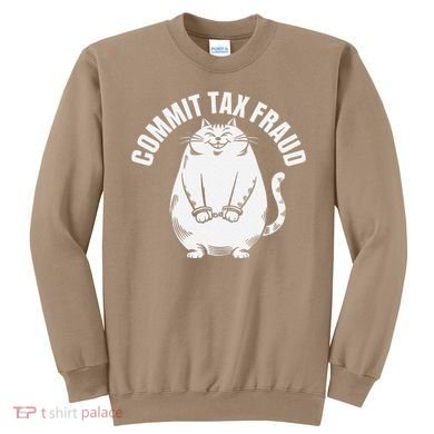 Commit Tax Fraud Funny Cat Meme Sarcastic Humorous Sweatshirt