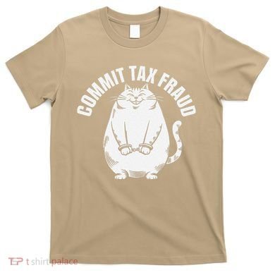 Commit Tax Fraud Funny Cat Meme Sarcastic Humorous T-Shirt