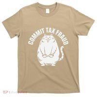 Commit Tax Fraud Funny Cat Meme Sarcastic Humorous T-Shirt thumb 0