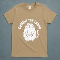 Commit Tax Fraud Funny Cat Meme Sarcastic Humorous T-Shirt thumb 5