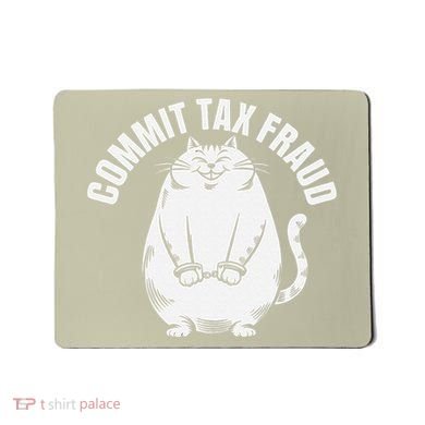 Commit Tax Fraud Funny Cat Meme Sarcastic Humorous Mousepad