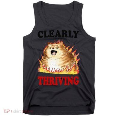 Clearly Thriving Funny Fire Cat Meme Cat Lover Cat Mom Tank Top
