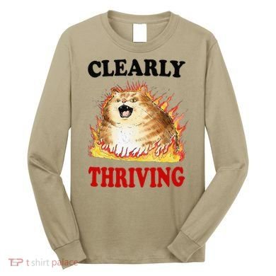 Clearly Thriving Funny Fire Cat Meme Cat Lover Cat Mom Long Sleeve Shirt