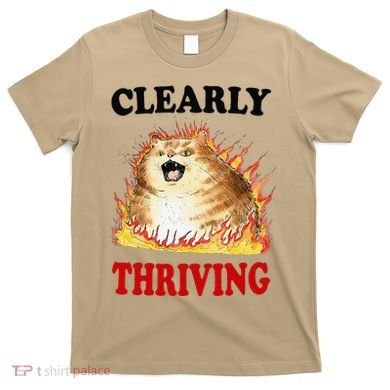 Clearly Thriving Funny Fire Cat Meme Cat Lover Cat Mom T-Shirt