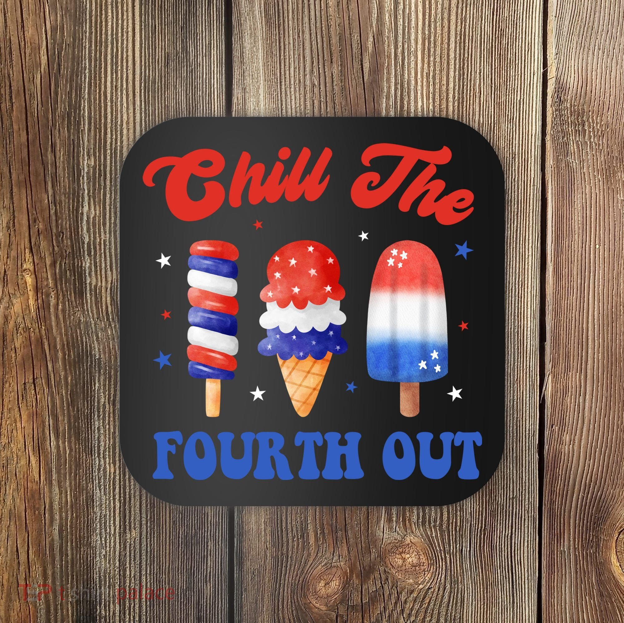 Chill The Fourth Out Funny 4th Of July Icecream Coaster