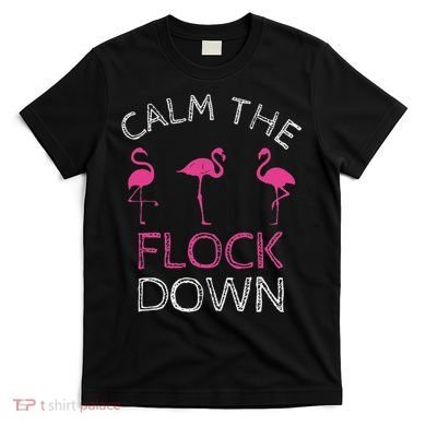Calm The Flock Down Flamingo Summer Gift T-Shirt