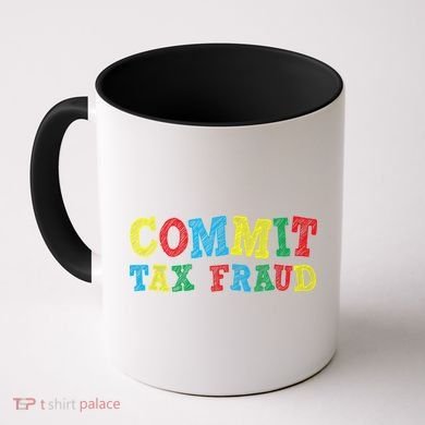 Commit Tax Fraud Funny Coffee Mug