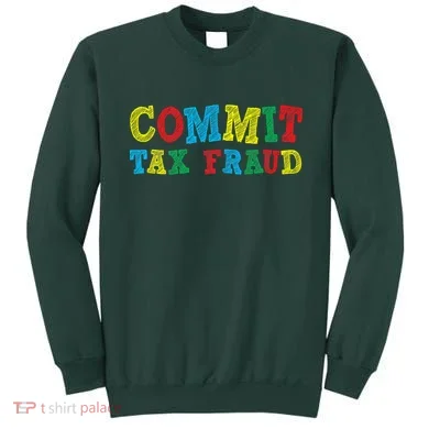 Commit Tax Fraud Funny Sweatshirt