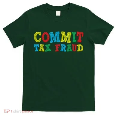 Commit Tax Fraud Funny T-Shirt