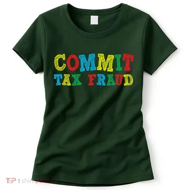 Commit Tax Fraud Funny Women's T-Shirt