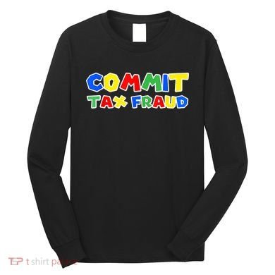 Commit Tax Fraud Funny Long Sleeve Shirt