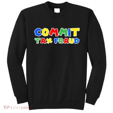 Commit Tax Fraud Funny Sweatshirt