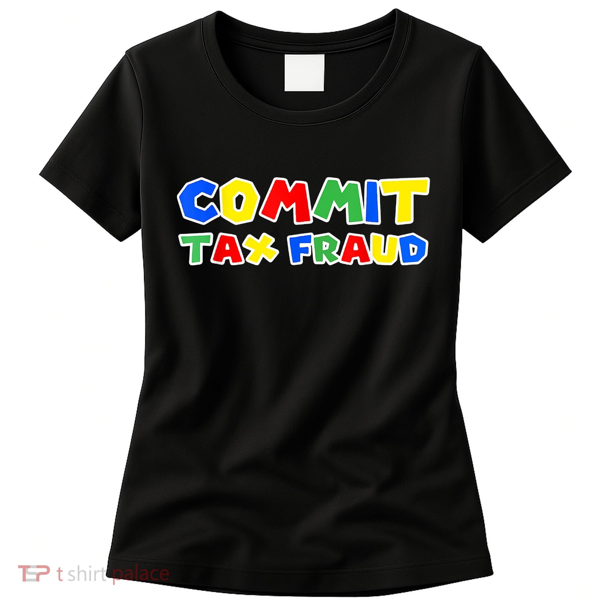 Commit Tax Fraud Funny Women's T-Shirt