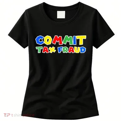 Commit Tax Fraud Funny Women's T-Shirt