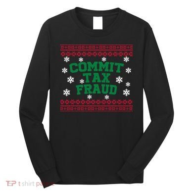 Commit Tax Fraud Ugly Christmas Tacky Holiday Long Sleeve Shirt