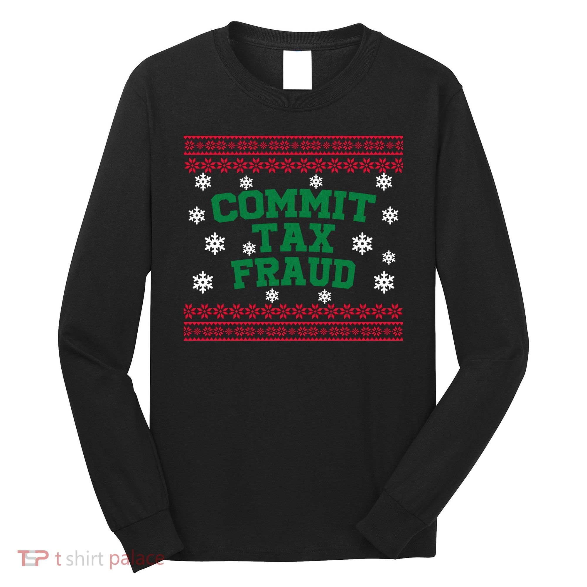 Commit Tax Fraud Ugly Christmas Tacky Holiday Long Sleeve Shirt