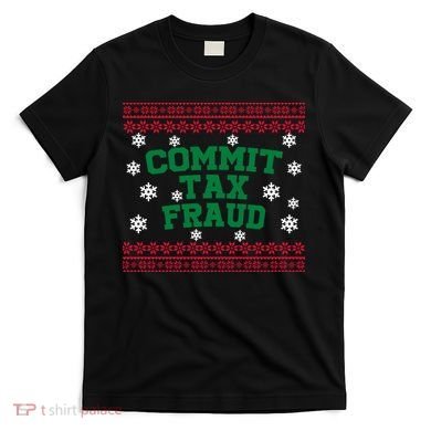 Commit Tax Fraud Ugly Christmas Tacky Holiday T-Shirt