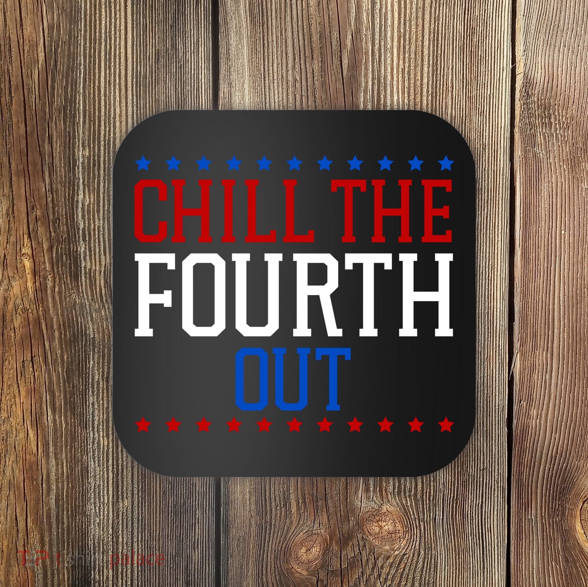 Chill The Fourth Out Funny 4th Of July Coaster