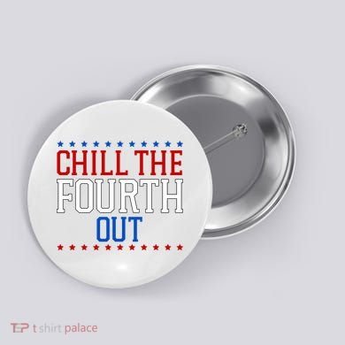 Chill The Fourth Out Funny 4th Of July Button
