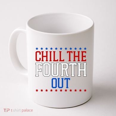 Chill The Fourth Out Funny 4th Of July Coffee Mug