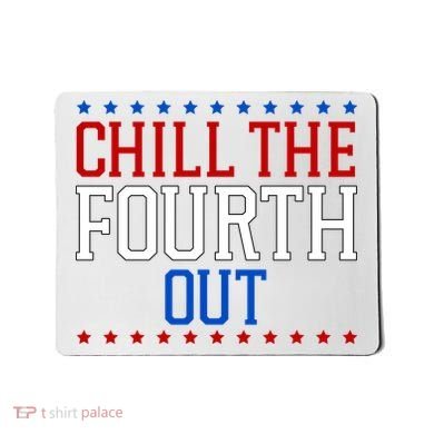 Chill The Fourth Out Funny 4th Of July Mousepad