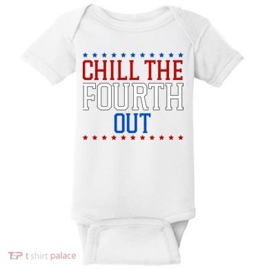 Chill The Fourth Out Funny 4th Of July Baby Bodysuit