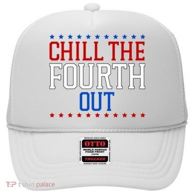 Chill The Fourth Out Funny 4th Of July Hat