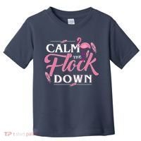 Calm The Flock Down Funny Pink Flamingo Bird Lovers Summer Toddler T-Shirt thumb 0