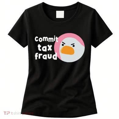 Commit Tax Fraud Funny Birthday Sarcastic Gift For Women Women's T-Shirt