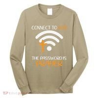 Connect To God He The Password Is Prayer God Faith Jesus Long Sleeve Shirt thumb 0