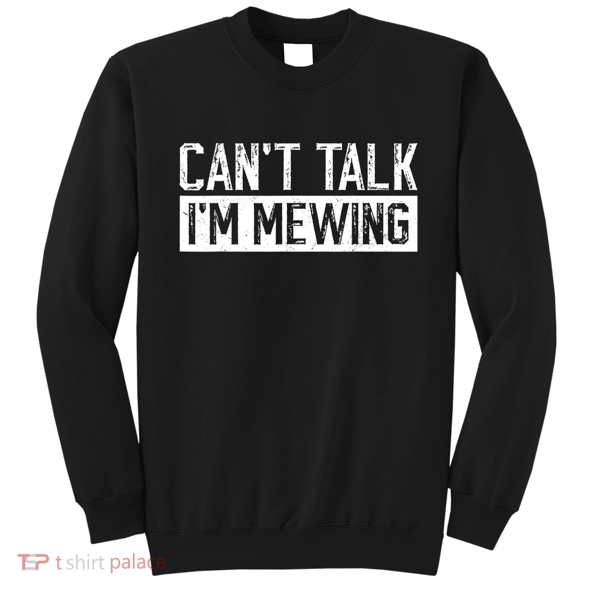 CanT Talk IM Mewing Funny Saying Sweatshirt