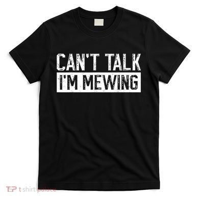 CanT Talk IM Mewing Funny Saying T-Shirt