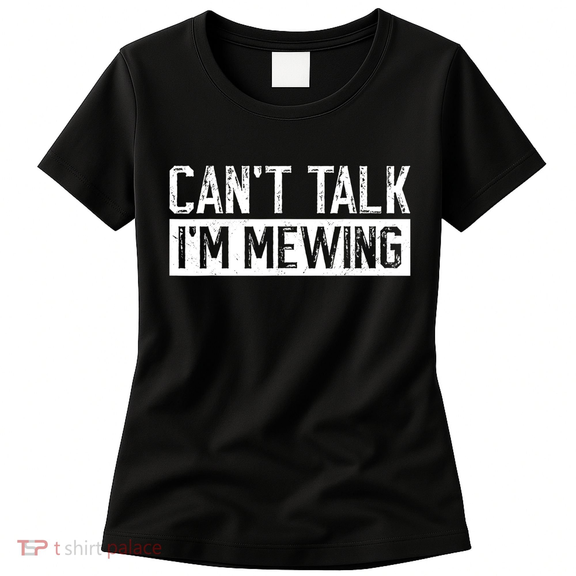 CanT Talk IM Mewing Funny Saying Women's T-Shirt