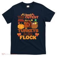 Cute Thanksgiving I Teach The Cutest Little Turkeys In The Flock T-Shirt thumb 0