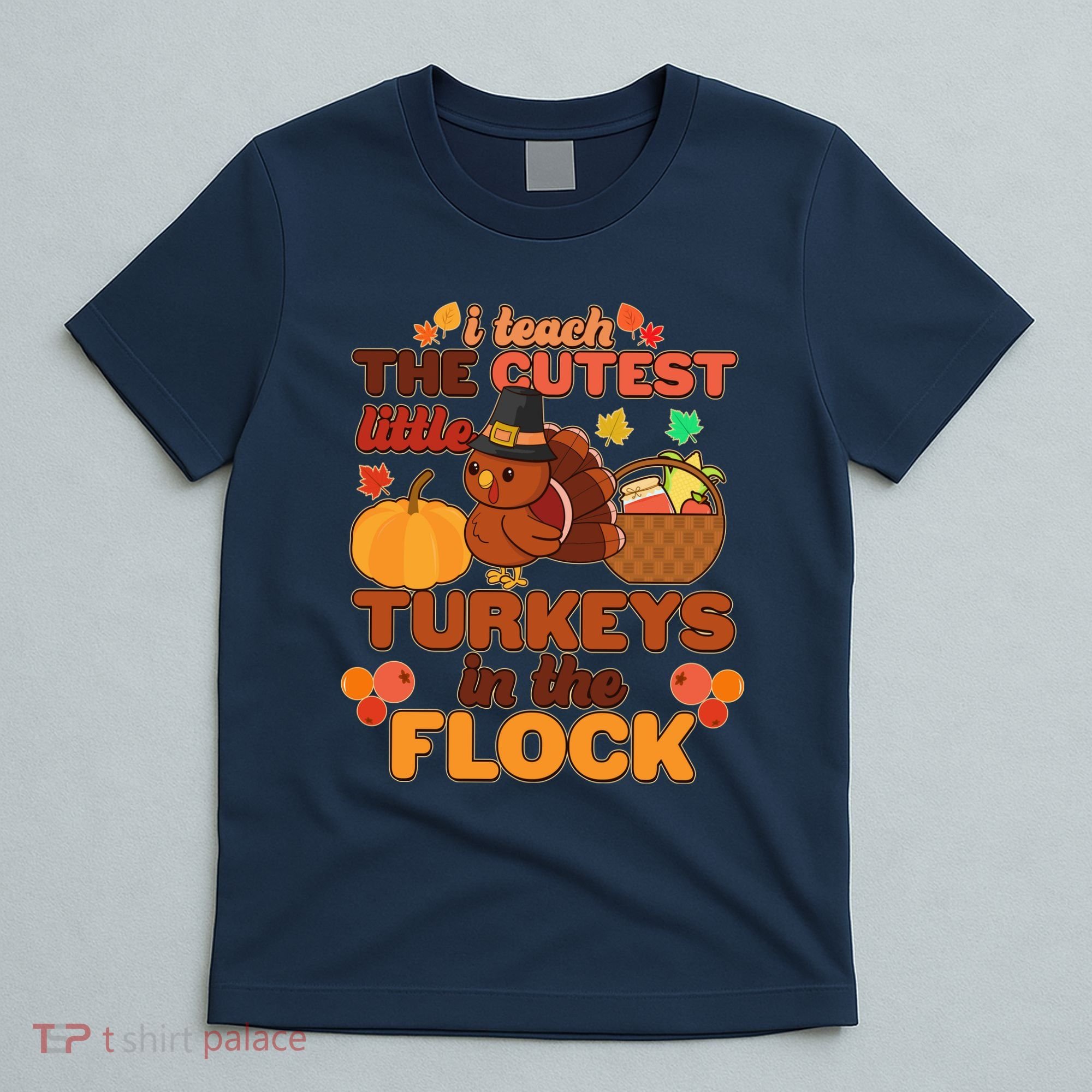 Cute Thanksgiving I Teach The Cutest Little Turkeys In The Flock T-Shirt